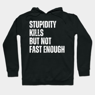 Stupidity Kills But Not Fast Enough Hoodie